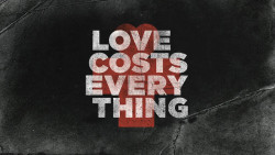 Love Costs Everything - Week 1 Image